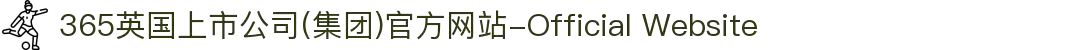 365英国上市公司(集团)官方网站-Official Website